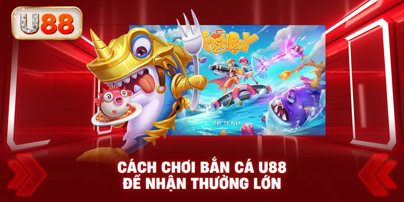 Cách Chơi Bắn Cá U88 Để Nhận Thưởng Lớn